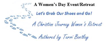 A Women’s Day Event/Retreat
Let’s Grab Our Shoes and Go!
A Christian Journey Women’s Retreat
Authored by Terri Bentley